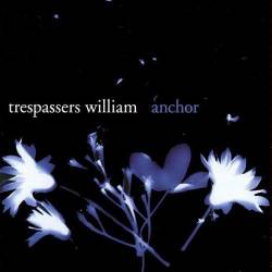 Trespassers William : Anchor